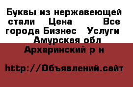 Буквы из нержавеющей стали. › Цена ­ 700 - Все города Бизнес » Услуги   . Амурская обл.,Архаринский р-н